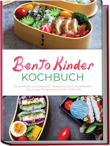 Bento Kinder Kochbuch: Die leckersten und kreativsten Rezepte für bunte Pausenboxen – für weniger Morgenstress & mehr Essfreude – inkl. Onigiri & Sushi, Sandwiches, Spieße, Themen-Bentos, Dips uvm.