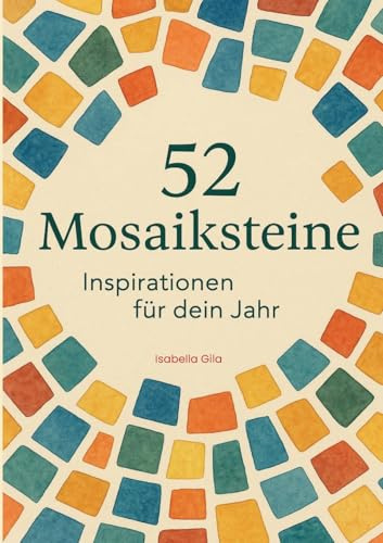 52 Mosaiksteine: Inspirationen für dein Jahr