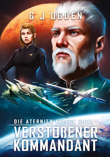 Verstoßener Kommandant: Eine epische Mischung aus Space Opera und militaristischer Science-Fiction (Die Aternien Kriege)