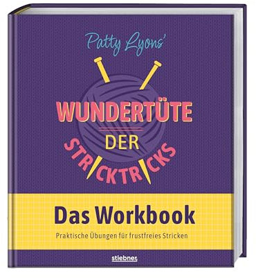 Patty Lyons‘ Wundertüte der Stricktricks - Das Workbook: Das interaktive Strickbuch fürs besser stricken lernen mit Stricktipps zu allen Stricktechniken. Nie wieder ärgern übers Maschenprobe stricken!