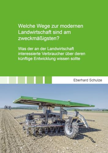 Welche Wege zur modernen Landwirtschaft sind am zweckmäßigsten?: Was der an der Landwirtschaft interessierte Verbraucher über deren künftige ... sollte (Berichte aus der Agrarwissenschaft)