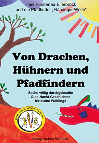 Von Drachen, Hühnern und Pfadfindern: Sechs völlig durchgeknallte Gute-Nacht-Geschichten für kleine Wölflinge (Kinder malen und schreiben für Kinder)