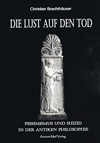 Die Lust auf den Tod: Pessimismus und Suizid in der antiken Philosophie