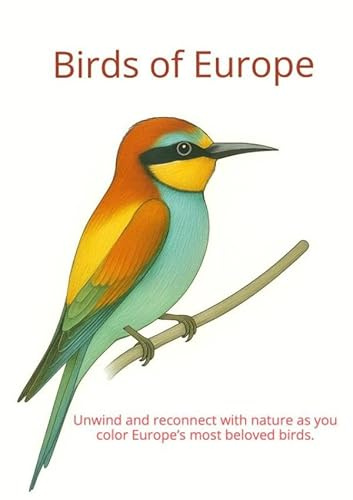 Birds of Europe: Unwind and reconnect with nature as you color Europe's most beloved birds.