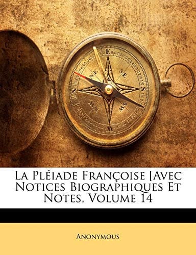 La Pléiade Françoise [Avec Notices Biographiques Et Notes, Volume 14