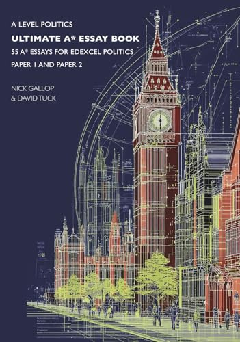 A Level Politics - Ultimate A* Essay Book: 55 A* Essays for Edexcel Politics Paper 1 and Paper 2