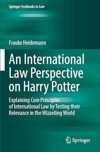 An International Law Perspective on Harry Potter: Explaining Core Principles of International Law by Testing their Relevance in the Wizarding World (Springer Textbooks in Law)