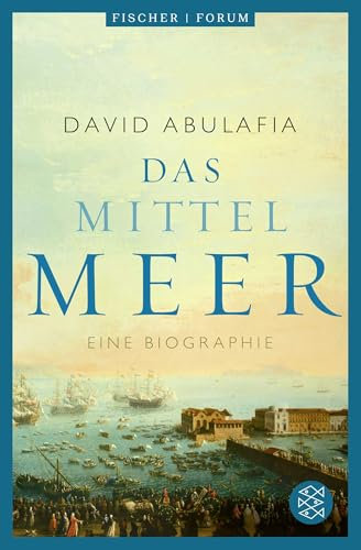 Das Mittelmeer: Eine Biographie (Fischer Forum, Band 1)