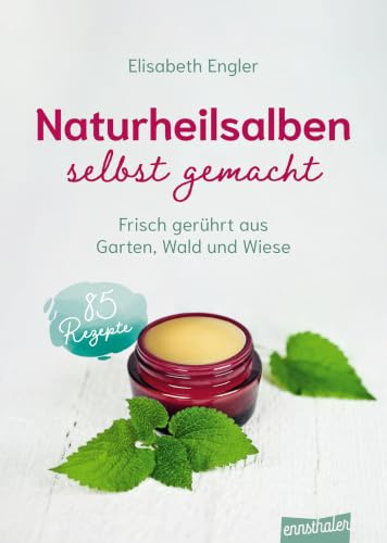 Naturheilsalben selbst gemacht: Frisch gerührt aus Garten, Wald und Wiese