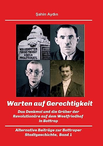 Warten auf Gerechtigkeit: Das Denkmal und die Gräber der Revolutionäre auf dem Westfriedhof in Bottrop (Band 1)