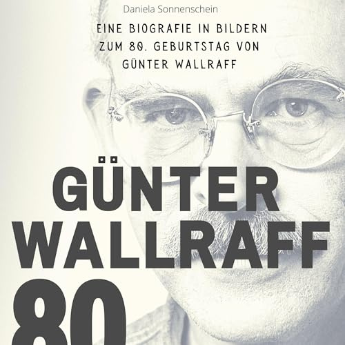 Günter Wallraff: Eine Biografie in Bildern zum 80. Geburtstag von Günter Wallraff