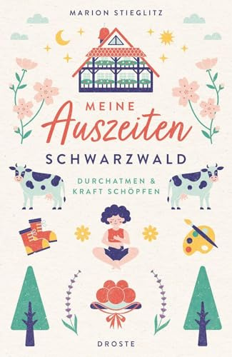 Meine Auszeiten - Schwarzwald: Neue Energie tanken und durchatmen – sanfte Naturerlebnisse und inspirierende Wohlfühlorte für kleine Fluchten und Wochenenden