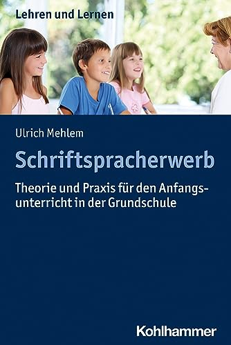 Schriftspracherwerb: Theorie und Praxis für den Anfangsunterricht in der Grundschule (Lehren und Lernen)