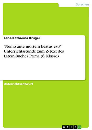 Nemo ante mortem beatus est? Unterrichtsstunde zum Z-Text des Latein-Buches Prima (6. Klasse)