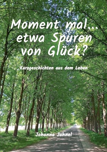 Moment mal...etwa Spuren von Glück: Kurzgeschichten aus dem Leben