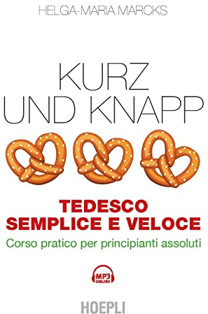 Kurz und Knapp. Tedesco semplice e veloce. Corso pratico per principianti assoluti. Con mp3 online (Lingue semplici e veloci)