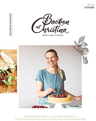 Christina Bauer Magazin: Das Back-Magazin. No 22 Juni 2023 (Backen mit Christina)