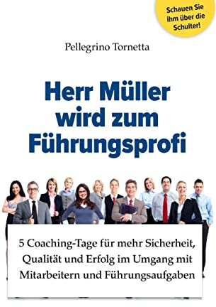 Herr Müller wird zum Führungsprofi: 5 Coaching-Tage für mehr Sicherheit, Qualität und Erfolg im Umgang mit Mitarbeitern und Führungsaufgaben