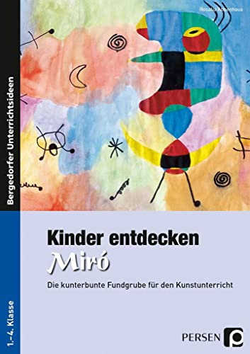 Kinder entdecken Miró: Die kunterbunte Fundgrube für den Kunstunterricht (1. bis 4. Klasse) (Kinder entdecken Künstler)