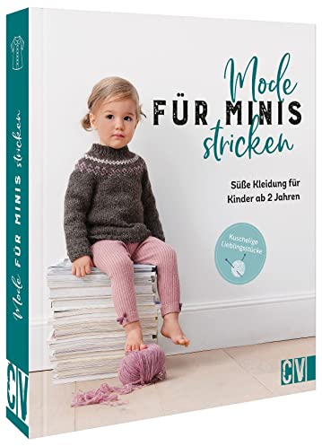 Stricken für Kinder – Mode für Minis stricken: Süße Kleidung für Kinder ab 2 Jahren. Strickanleitung für Anfänger und Fortgeschrittene.