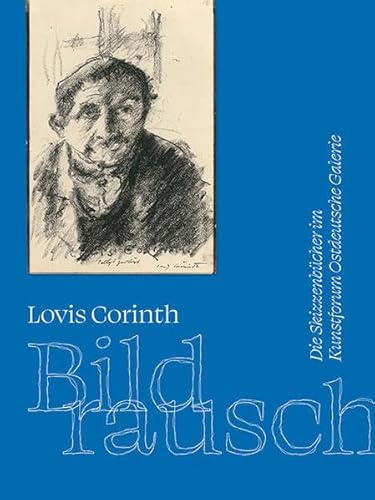 Lovis Corinth. Bildrausch: Die Skizzenbücher im Kunstforum Ostdeutsche Galerie. Bestandskatalog