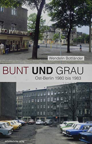 Bunt und Grau: Ost-Berlin 1980 bis 1983