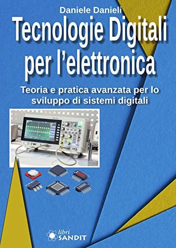 Tecnologie digitali per l'elettronica. Teoria e pratica avanzata per lo sviluppo di sistemi digitali