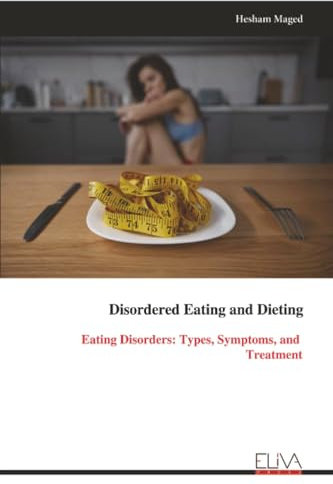 Disordered Eating and Dieting: Eating Disorders: Types, Symptoms, and Treatment