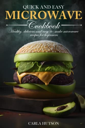 Quick And Easy Microwave Cookbook: 50 Healthy, Delicious And Easy-To-Make Microwave Recipes For Beginners