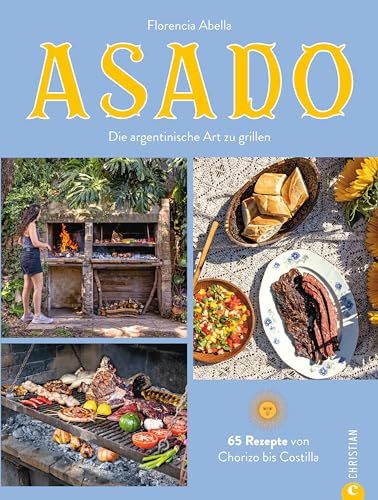 Asado: Die argentinische Art zu grillen. 65 Rezepte von Chorizo bis Costilla