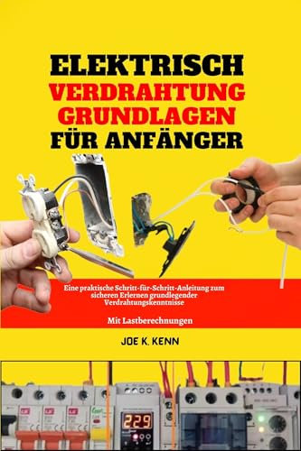 Elektrisch Verdrahtung Grundlagen Für Anfänger: Eine praktische Schritt-für-Schritt-Anleitung zum sicheren Erlernen grundlegender Verdrahtungskenntnisse | Mit Lastberechnungen