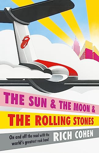 The Sun & the Moon & the Rolling Stones: Rich Cohen