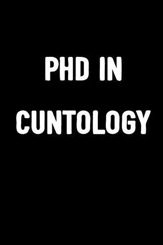 PHD In Cuntology: 6x9 Blank Lined, 100 pages Notebook, Funny Unique Ruled Diary, Sarcastic Humor Journal, Gag Gift, College, School, Office Supply