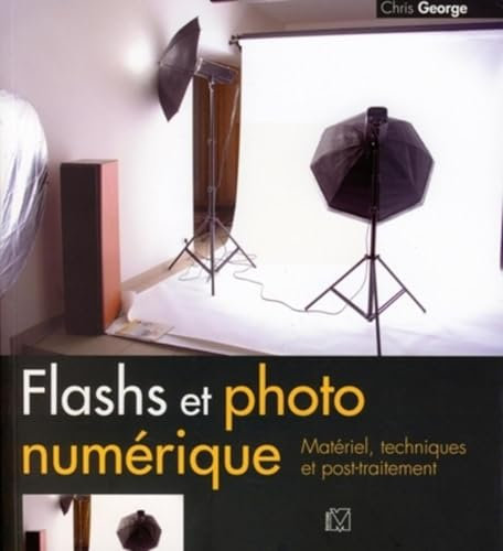 Flashs et photo numérique: Matériel, techniques et post-traitement
