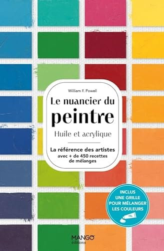 Le nuancier du peintre: Huile et acrylique_La référence des artistes avec + de 450 recettes de mélanges
