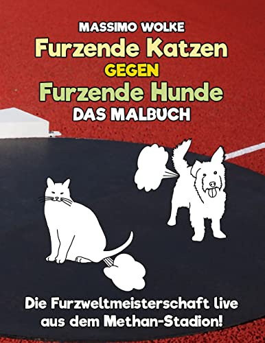 Furzende Katzen gegen furzende Hunde - Das Malbuch: Die Furzweltmeisterschaft live aus dem Methan-Stadion!