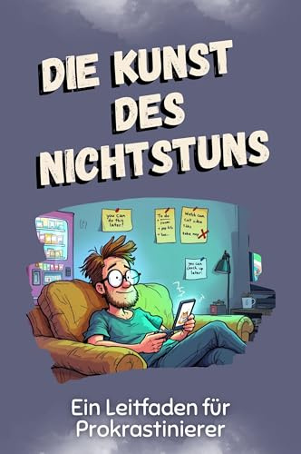 Die Kunst des Nichtstuns - Das perfekte Geschenk für Weihnachten und Geburtstag für Männer, Frauen und Teenager: Ein Leitfaden für Prokrastinierer