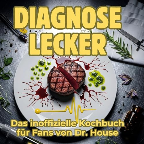 Diagnose lecker: Das inoffizielle Kochbuch für Fans von Dr. House