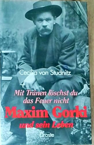 Mit Tränen löschst du das Feuer nicht. Maxim Gorki und sein Leben