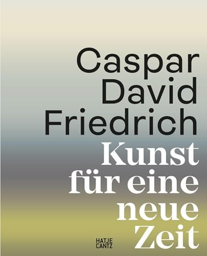Caspar David Friedrich: Kunst für eine neue Zeit: Der offizielle Katalog zur Jubiläumsausstellung. Schmuckausgabe mit Farbschnitt und 350 Abbildungen