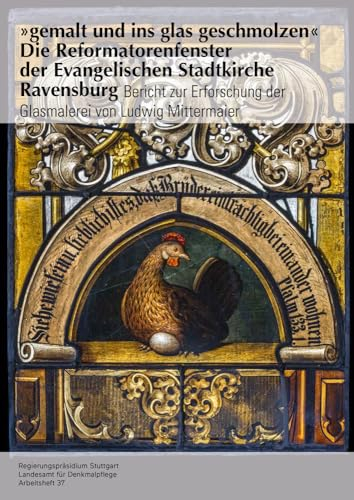 „gemalt und ins glas geschmolzen“ - Die Reformatorenfenster der Evangelischen Stadtkirche Ravensburg: Bericht zur Erforschung der Glasmalerei von ... im Regierungspräsidium Stuttgart, Band 37)