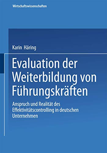 Evaluation der Weiterbildung von Führungskräften: Anspruch und Realität des Effektivitätscontrolling in deutschen Unternehmen (Wirtschaftswissenschaften)