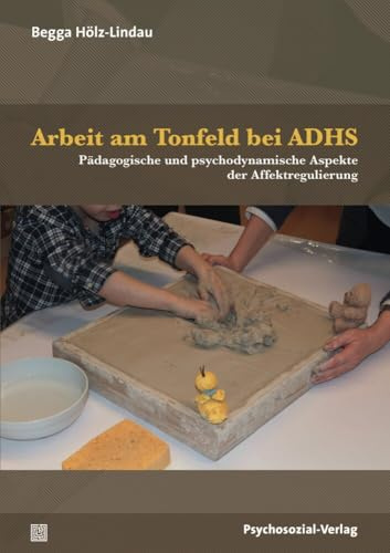 Arbeit am Tonfeld bei ADHS: Pädagogische und psychodynamische Aspekte der Affektregulierung (Forum Psychosozial)
