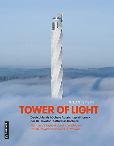 Tower of Light: Von 0 auf 246 - der TK Elevator Testturm in Rottweil (Bildbände im GMEINER-Verlag): Deutschlands höchste Aussichtsplattform - der TK Elevator Testturm in Rottweil