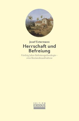 Herrschaft und Befreiung: Fünfzig Jahre Befreiungstheologie – eine Bestandesaufnahme