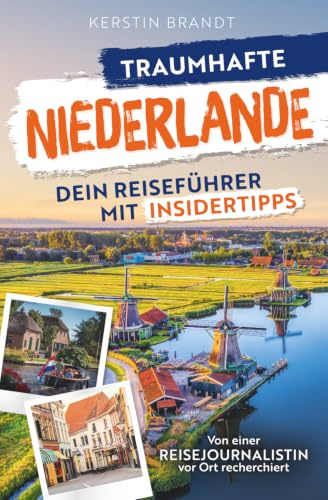 Traumhafte Niederlande: Dein Reiseführer mit Insidertipps – Erlebe die Vielfalt der Region mit endlosen Stränden, verträumte Grachten und charmanten Städten auch abseits des Trubels
