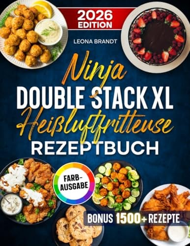Ninja Double Stack XL Heißluftfritteuse Rezeptbuch: Mit vielen leckeren Rezepten für Ihren Ninja Airfryer | ideal auch für Familien | Inkl. Bonus