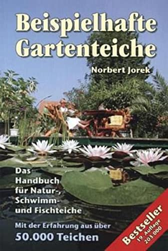 Beispielhafte Gartenteiche: Das Handbuch fuer Natur-, Schwimm- und Fischteiche: Handbuch für Planung, Bau und Pflege von Teichen und Wasserspielen