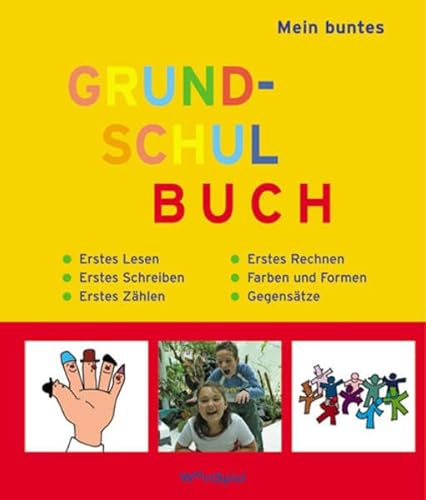 Mein buntes Grundschulbuch: Erstes Lesen, Schreiben, Zählen, Rechnen, Farben und Formen, Gegensätze