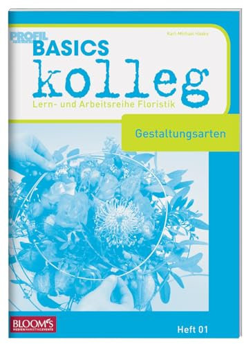 BASICS kolleg, Gestaltungsarten: Lern- und Arbeitsreihe Floristik: Lernheftreihe Floristik, Heft 01